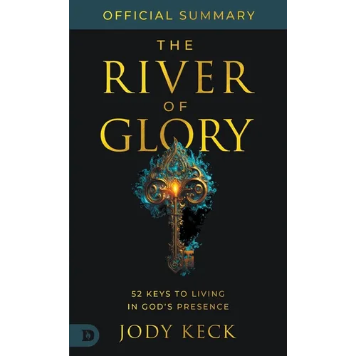 The Official Summary of The River of Glory: 52 Keys to Living in God's Presence