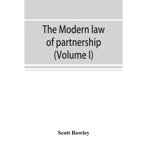 The modern law of partnership, including a full consideration of joint adventures, limited partnerships, and joint stock companies, together with a tr