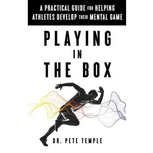 Playing in the Box: A Practical Guide for Helping Athletes Develop Their Mental Game