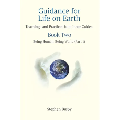 Guidance for Life on Earth: Teachings and Practices from Inner Guides - Book Two