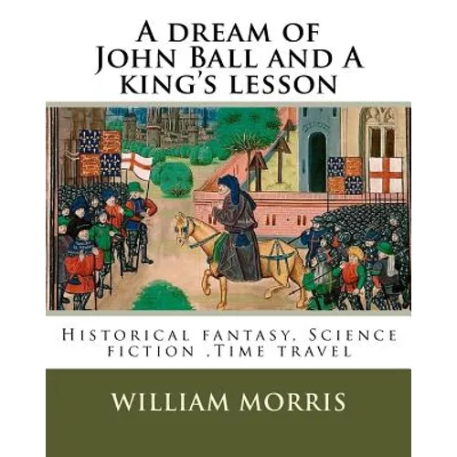 A dream of John Ball and A king's lesson By: William Morris, illustrated By: Edward Burne-Jones (28 August 1833 - 17 June 1898) was a British artist .