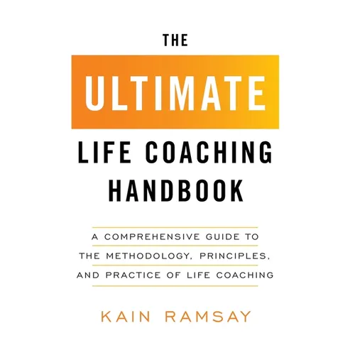 The Ultimate Life Coaching Handbook: A Comprehensive Guide to the Methodology, Principles, and Practice of Life Coaching