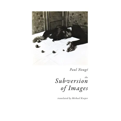 The Subversion of Images: Notes Illustrated with Nineteen Photographs by the Author