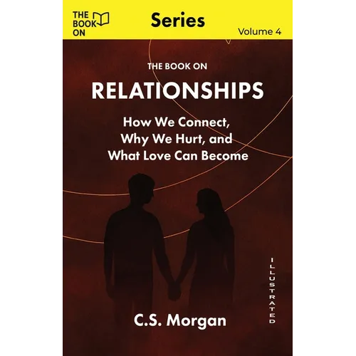 The Book On Relationships: How We Connect, Why We Hurt, and What Love Can Become