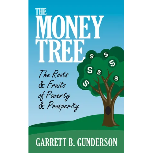The Money Tree: The Roots & Fruits of Poverty & Prosperity: The Roots & Fruits of Poverty & Prosperity