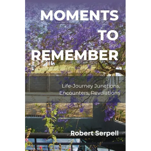 Moments to Remember: Life-Journey Junctions, Encounters, Revelations