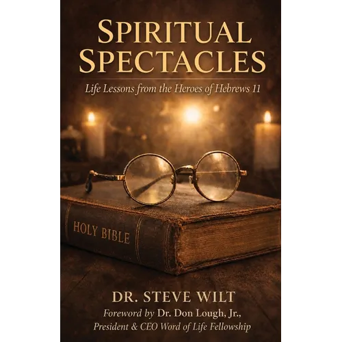 Spiritual Spectacles: Life Lessons from the Heroes of Hebrews 11