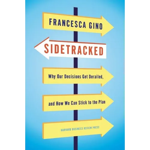 Sidetracked: Why Our Decisions Get Derailed, and How We Can Stick to the Plan