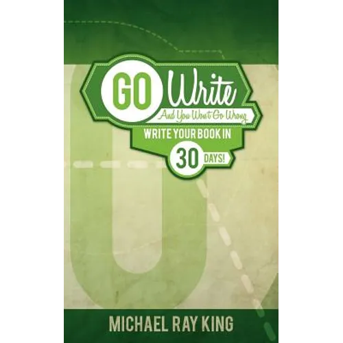 Go Write and You Won't Go Wrong: Write Your Book in 30 Days!