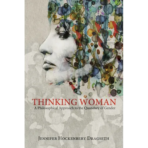 Thinking Woman: A Philosophical Approach to the Quandary of Gender
