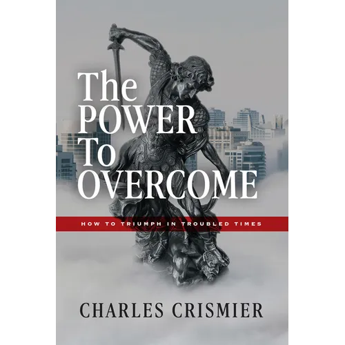 The Power to Overcome: How to Triumph in Troubled Times