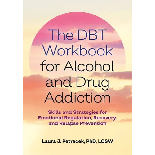The Dbt Workbook for Alcohol and Drug Addiction: Skills and Strategies for Emotional Regulation, Recovery, and Relapse Prevention