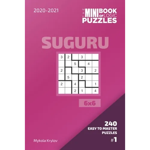 The Mini Book Of Logic Puzzles 2020-2021. Suguru 6x6 - 240 Easy To Master Puzzles. #1