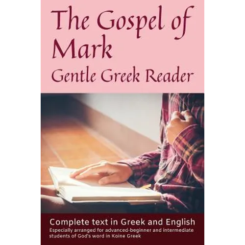 Gospel of Mark, Gentle Greek Reader: Complete text in Greek and English, reading practice for students of God's word in Koine Greek
