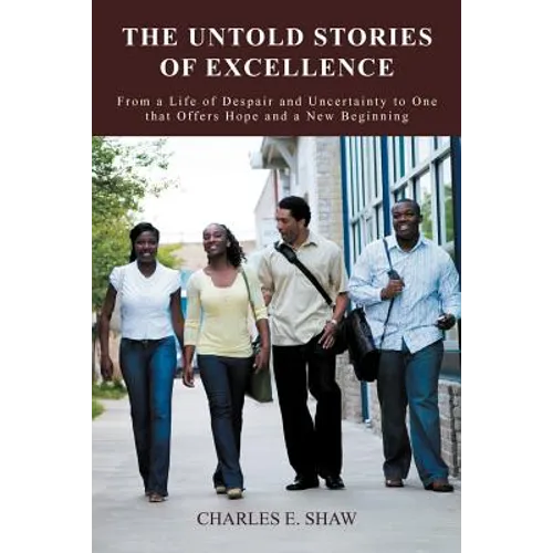 The Untold Stories of Excellence: From a Life of Despair and Uncertainty to One That Offers Hope and a New Beginning