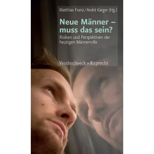 Neue Manner - Muss Das Sein?: Risiken Und Perspektiven Der Heutigen Mannerrolle