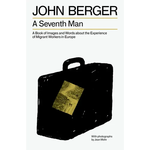 A Seventh Man: A Book of Images and Words about the Experience of Migrant Workers in Europe