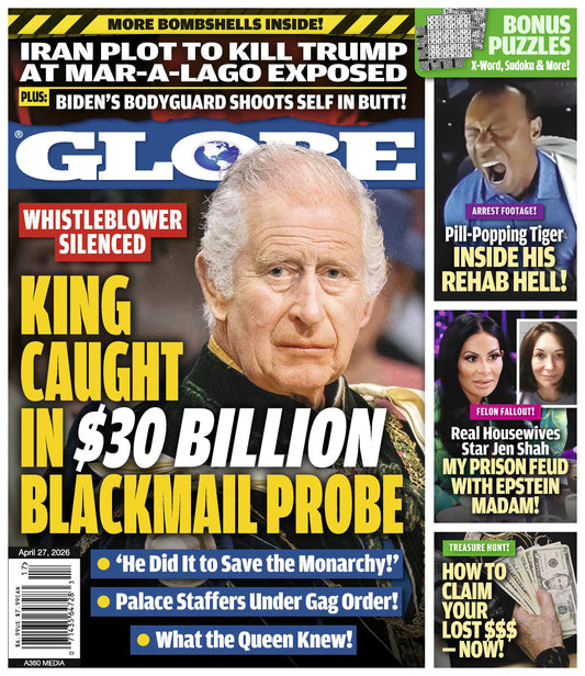 Globe - 04.27.26: Whistleblower Silenced, King Charles Caught In $30B Blackmail Probe, Tiger Woods' Rehab Hell Footage, Real Housewives Star Jen Shah's Prison Feud, Iran's Plot To Kill Trump & More!