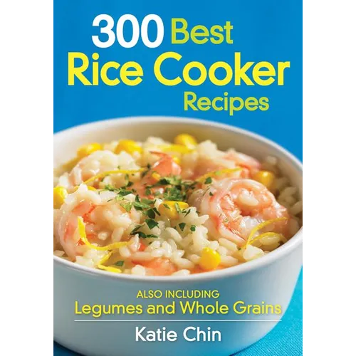 300 Best Rice Cooker Recipes: Also Including Legumes and Whole Grains