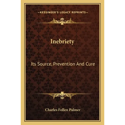 Inebriety: Its Source, Prevention And Cure