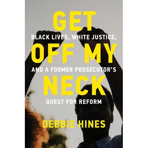 Get Off My Neck: Black Lives, White Justice, and a Former Prosecutor's Quest for Reform