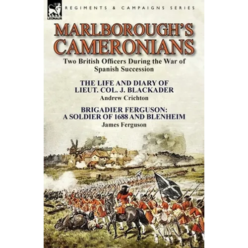 Marlborough's Cameronians: Two British Officers During the War of Spanish Succession-The Life and Diary of Lieut. Col. J. Blackader by Andrew Crichton