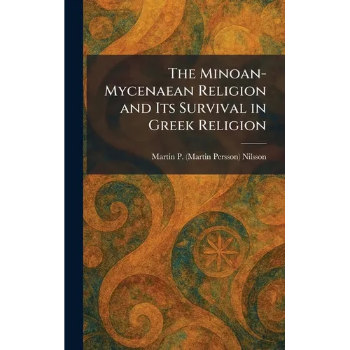 The Minoan-Mycenaean Religion and Its Survival in Greek Religion
