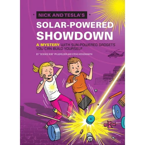 Nick and Tesla's Solar-Powered Showdown: A Mystery with Sun-Powered Gadgets You Can Build Yourself