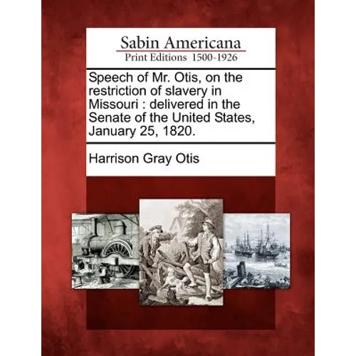 Speech of Mr. Otis, on the Restriction of Slavery in Missouri: Delivered in the Senate of the United States, January 25, 1820.