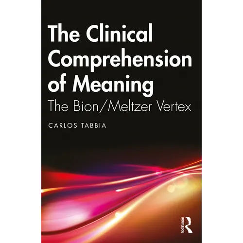 The Clinical Comprehension of Meaning: The Bion/Meltzer Vertex
