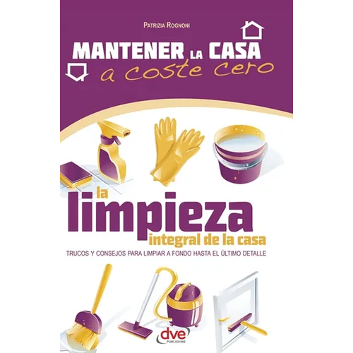 La limpieza integral de la casa: Trucos y consejos para limpiar a fondo hasta el último detalle