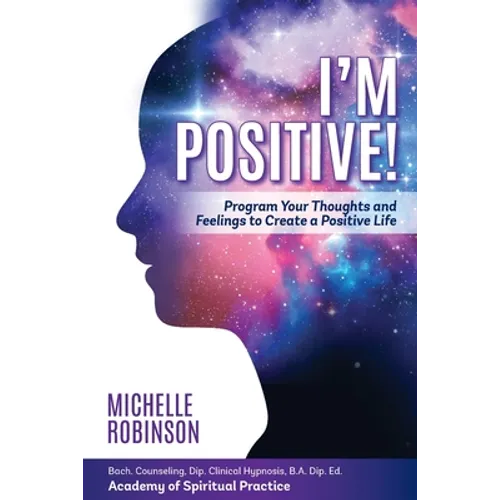I'm Positive!: Program Your Thoughts and Feelings to Create a Positive Life.