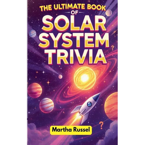 The Ultimate Book of Solar System Trivia