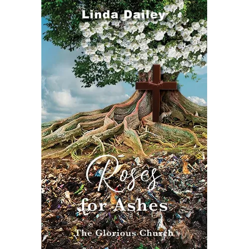 Roses for Ashes: The Glorious Church