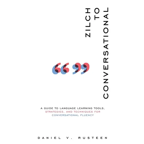 Zilch to Conversational: A guide to language learning tools, strategies, and techniques for conversational fluency