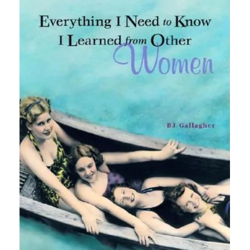 Everything I Need to Know I Learned from Other Women