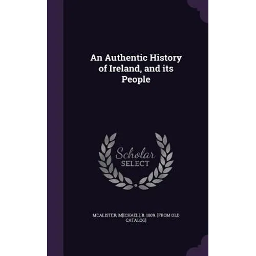 An Authentic History of Ireland, and its People