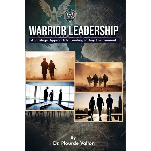 Warrior Leadership: A Strategic Approach to Leading in Any Environment