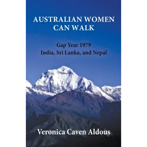 Australian Women Can Walk: Gap Year 1979 India, Sri Lanka, and Nepal