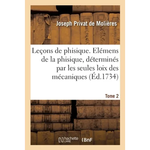 Leçons de phisique. Tome 2: contenant les élémens de la phisique, déterminés par les seules loix des mécaniques
