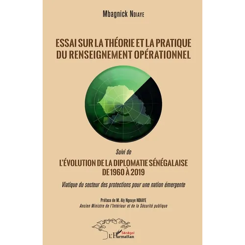 Essai sur la théorie et la pratique du renseignement opérationnel: Suivi de L'évolution de la diplomatie sénégalaise de 1960 à 2019 Viatique du secteu