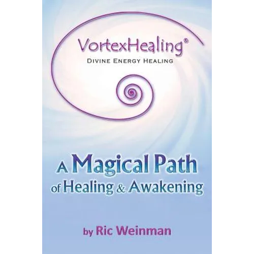 VortexHealing(R) Divine Energy Healing: A Magical Path of Healing and Awakening