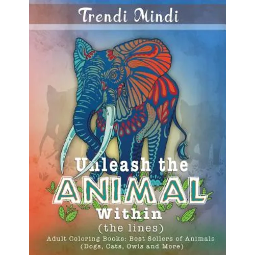 Unleash the Animal Within (the lines): Adult Coloring Books Best Sellers of Animals (Dogs, Cats, Owls and More)