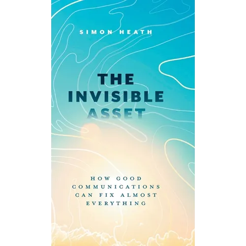 The Invisible Asset: How Good Communications Can Fix Almost Everything