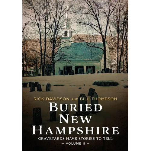 Buried New Hampshire: Graveyards Have Stories to Tell, Volume II
