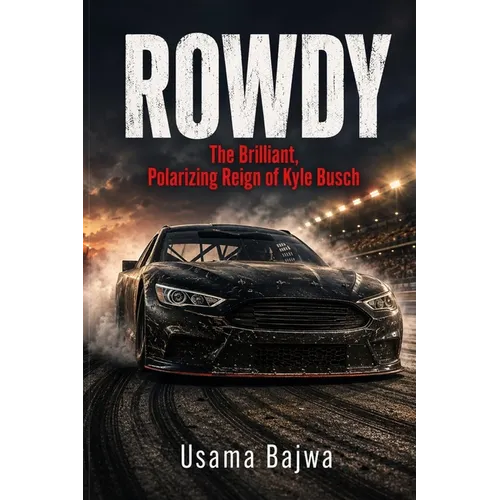 Rowdy: The Brilliant, Polarizing Reign of Kyle Busch