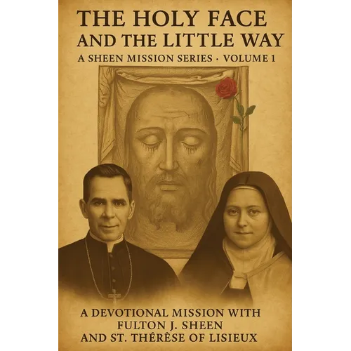 The Holy Face and the Little Way: A Devotional Mission with Fulton J. Sheen and St. Thérèse of Lisieux