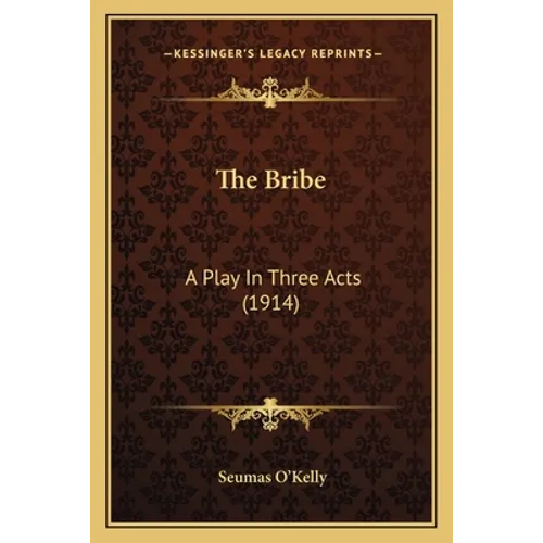 The Bribe: A Play In Three Acts (1914)