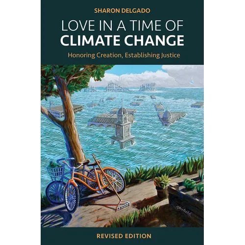 Love in a Time of Climate Change: Honoring Creation, Establishing Justice, Revised Edition