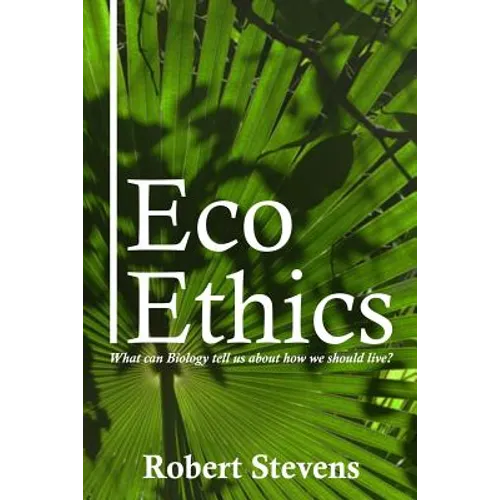 Eco Ethics: What can Biology tell us about how we should live?
